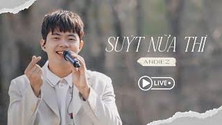 Suýt Nữa Thì (LIVE) - Andiez