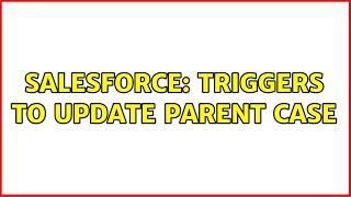 Salesforce: Triggers to update parent case