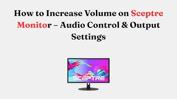 How to Increase Volume on Sceptre Monitor – Audio Control & Output Settings
