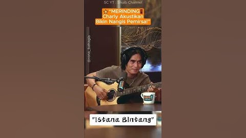 ⭐“MERINDING‼️ Charly Bawakan Istana Bintang Versi Akustik #setiaband #charlyvanhouten #charlyst12