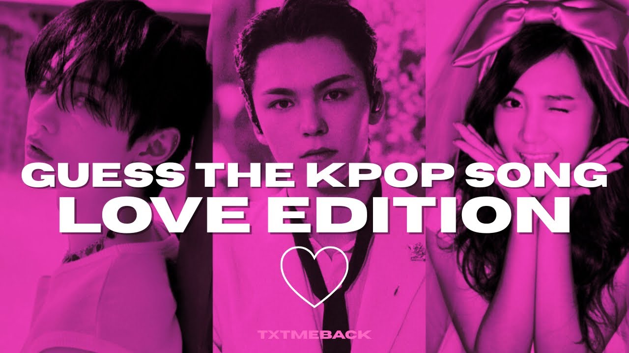 GUESS THE KPOP SONGS — LOVE EDITION (OLD AND NEW)
