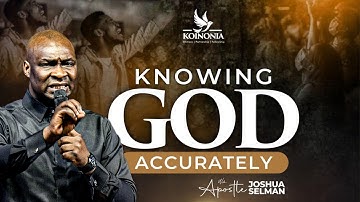 KNOWING GOD ACCURATELY WITH APOSTLE JOSHUA SELMAN
