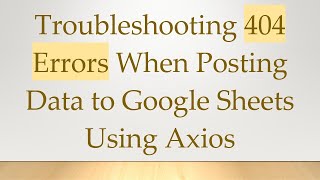 Troubleshooting 404 Errors When Posting Data to Google Sheets Using Axios
