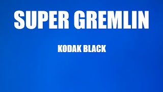 Kodak black - Super Gremlin (lyrics)