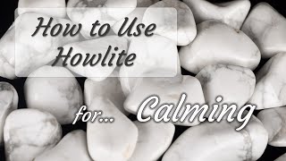 How to Use Howlite for Calming - Crystals for Beginners