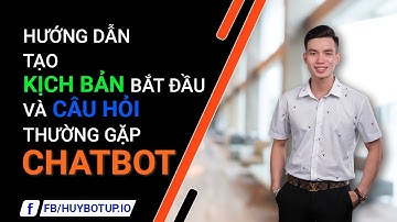 Hướng Dẫn tạo kịch bản bắt đầu và câu hỏi thường gặp Chatbot BotBanHang| Đỗ Bá Huy.