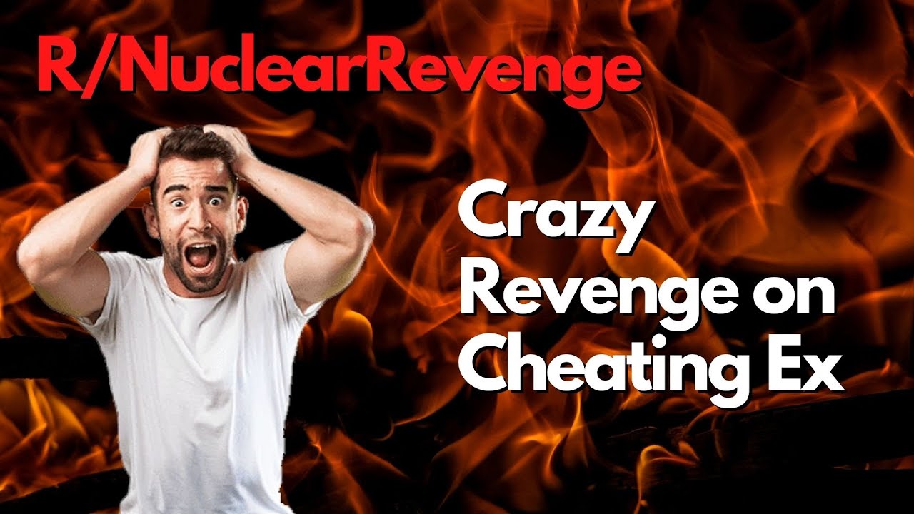 r-nuclearrevenge-crazy-revenge-on-cheating-ex-youtube