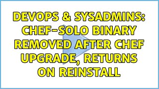 Famous DevOps & SysAdmins: chef-solo binary removed after chef upgrade, returns on reinstall Net Worth