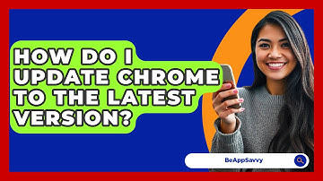 How Do I Update Chrome To The Latest Version? - Be App Savvy
