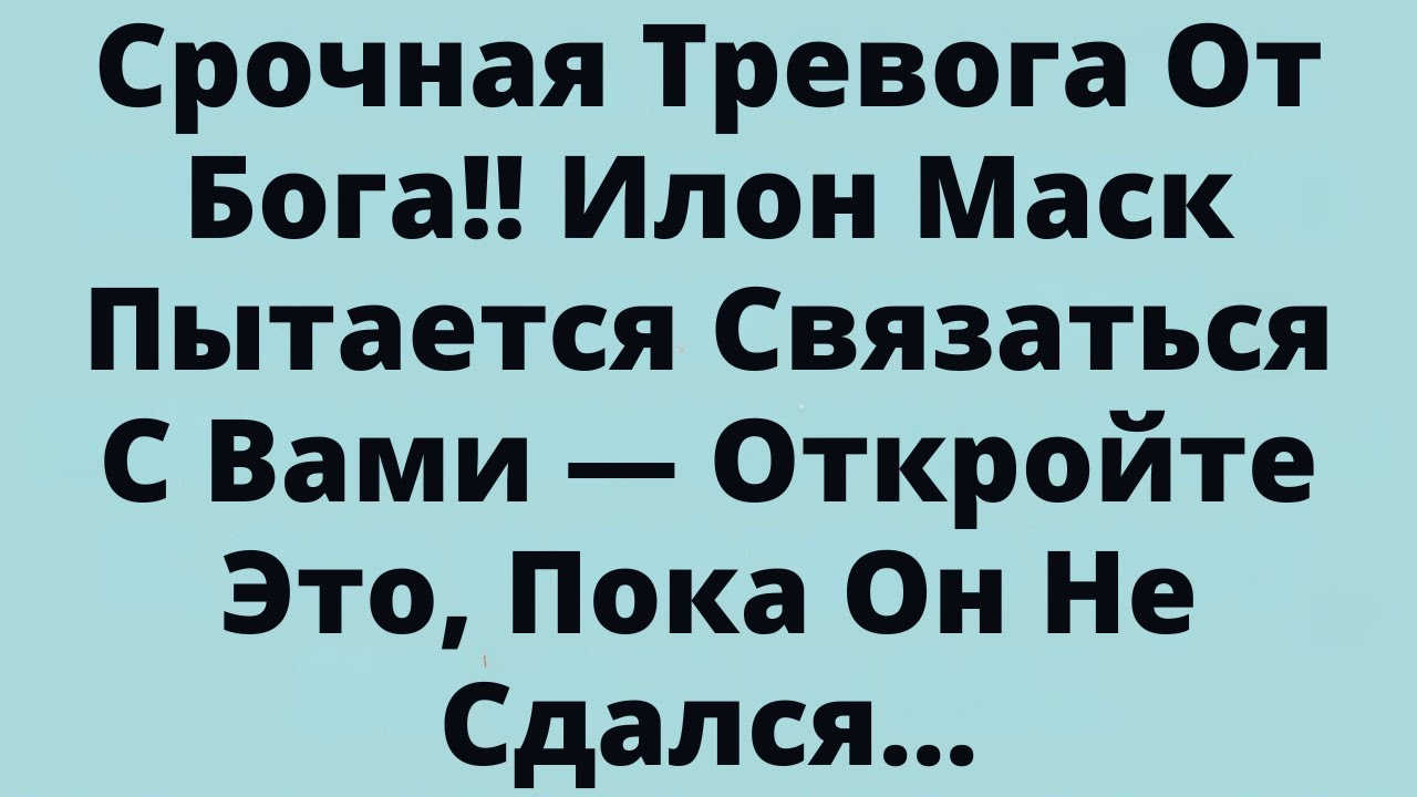 Срочная Тревога От Бога!! Илон Маск Пытается Связаться С Вами — Откройте Это, Пока Он Не Сдался...