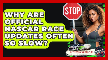 Why Are Official NASCAR Race Updates Often So Slow? - Pit Stop Chronicles