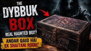 DYBBUK BOX Ki Darawni Haqeeqat 😱 | World's Most Haunted Box? | Most Cursed Objects in World Ep2