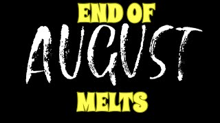 END OF MONTH MELTS (August)
