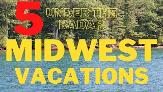 5 "UNDER THE RADAR"  MIDWEST VACATIONS that you NEED to take in Summer 2022!
