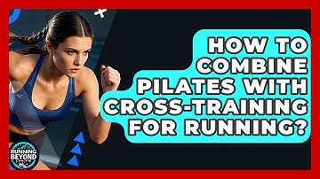 How To Combine Pilates With Cross-Training For Running? - Running Beyond Limits