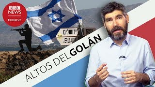 Por qué son importantes los Altos del Golán y qué llevó a Trump a reconocer la soberanía de Israel