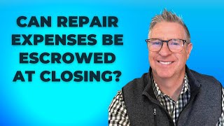 Can you escrow for repairs at closing?