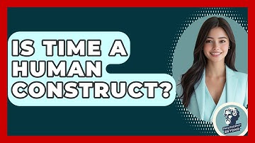 Is Time A Human Construct? - Philosophy Beyond