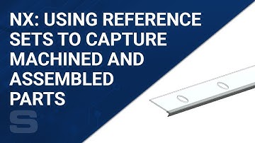 NX: Using Reference Sets to Capture Machined and Assembled Parts