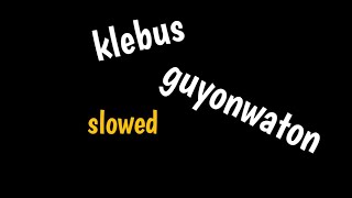 "klebus guyonwaton" || slowed