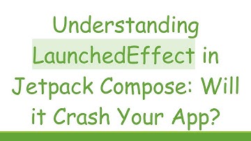 Understanding LaunchedEffect in Jetpack Compose: Will it Crash Your App?