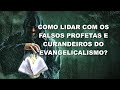 #2024 Como lidar com os falsos profetas e curandeiros do evangelicalismo?