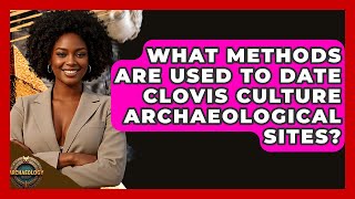 What Methods Are Used To Date Clovis Culture Archaeological Sites - Archaeology Quest