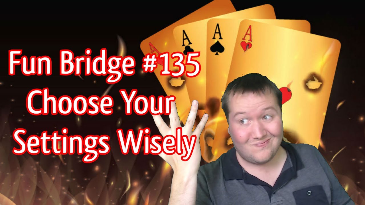 Choose Your Settings Wisely Fun Bridge 135 Online Bridge