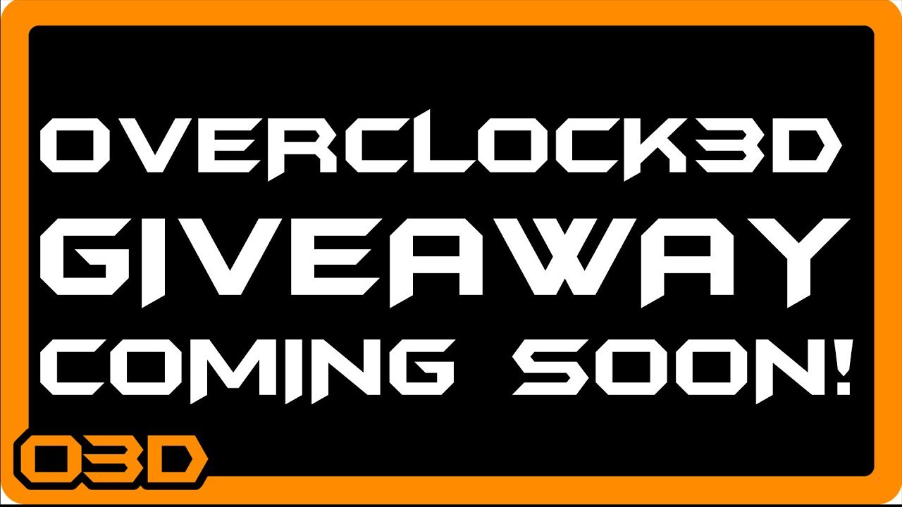 OVERCLOCK3D GIVEWAY - Coming Soon!