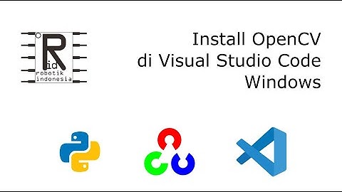 Langkah-langkah Instalasi OpenCV di Visual Studio Code untuk Pengembangan Windows