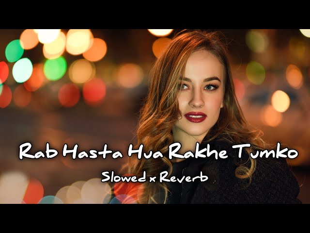 Rab Hasta Hua Rakhe Tumko ( Slowed x Reverb ) || Indian Lofi Songs class=