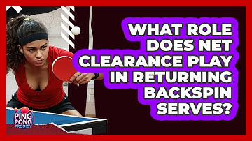What Role Does Net Clearance Play In Returning Backspin Serves? - Ping Pong Prodigy