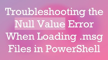 Troubleshooting the Null Value Error When Loading .msg Files in PowerShell