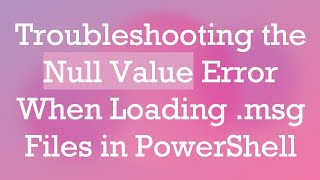 Troubleshooting the Null Value Error When Loading .msg Files in PowerShell