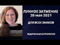 Лунное Затмение 26 мая 2021. Рекомендации для всех знаков.