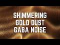 SHIMMERING GOLDEN DUST GABA NOISE | Sparkling Particles in Deep Gold Noise | 12 Hours/ Black Screen