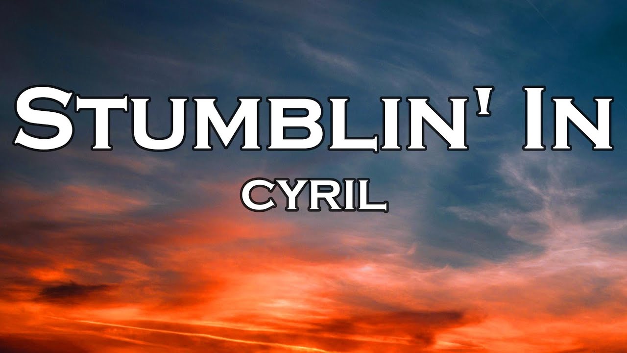 CYRIL - Stumblin' In (Lyrics) CYRIL - Stumblin' In (Lyrics)
