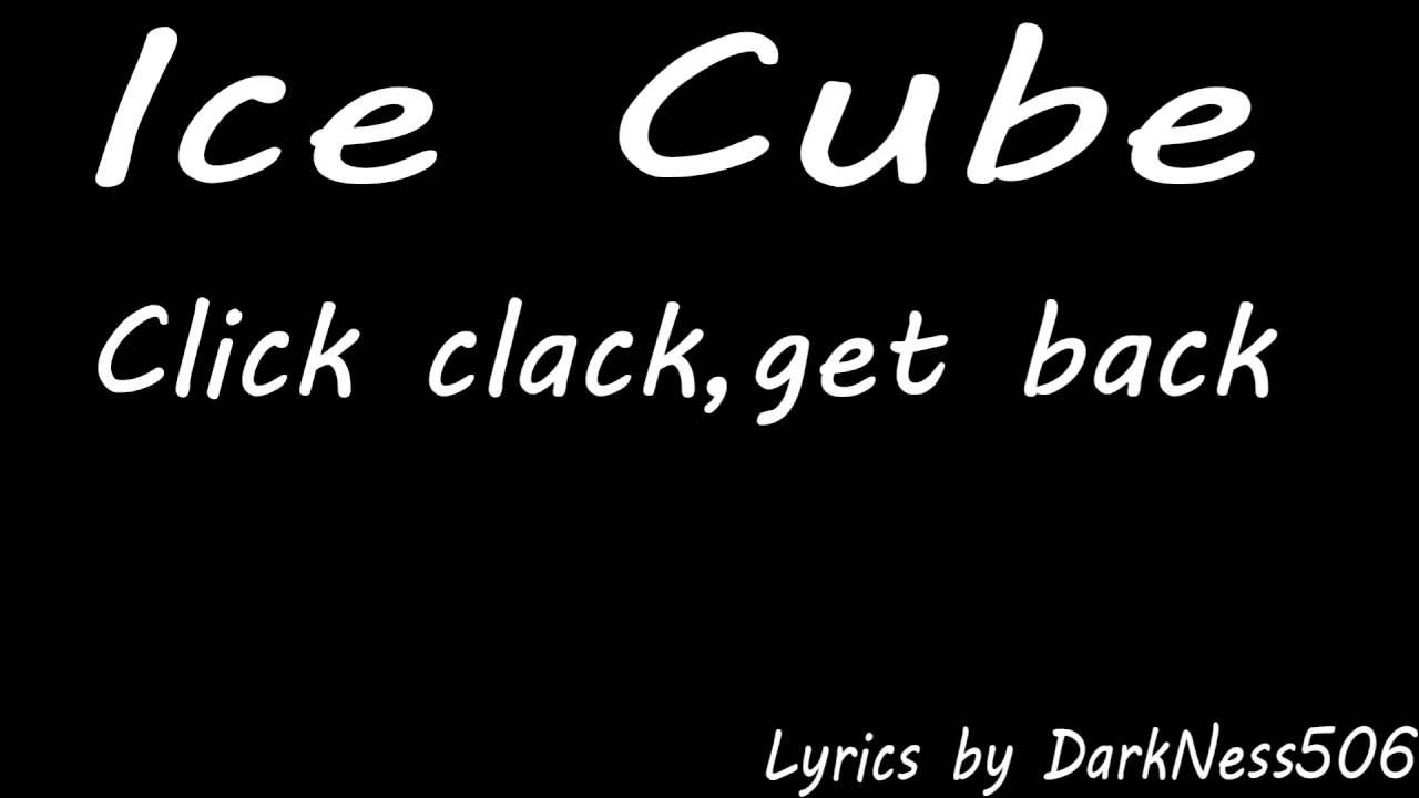 Ice Cube - Click Clack, Get back(Lyrics) Ice Cube - Click Clack, Get back(Lyrics)