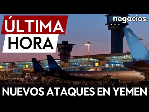 &Uacute;LTIMA HORA: Estados Unidos y Reino Unido lanzan nuevos ataques contra el aeropuerto de Hodeidah