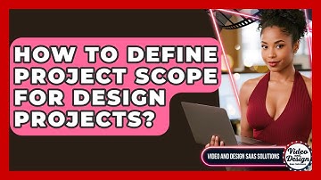 How To Define Project Scope For Design Projects? - Video And Design Saas Solutions