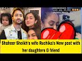 Shaheer sheikhs wife ruchikas new post with her daughters  friends shaheersheikh ruchikakapoor