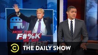 How the F**k We Got Here - Donald Trump - The GOP's Perfect Match: The Daily Show