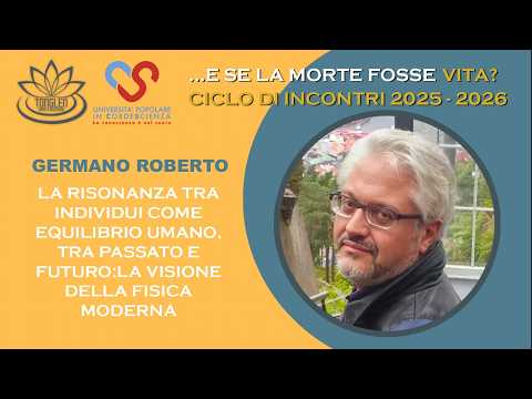 Anteprima del video: La risonanza tra individui, come equilibrio umano, tra passato e futuro: la visione della fisica moderna