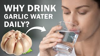 Drink a Glass of Garlic Water Every Day, See What Happens to You