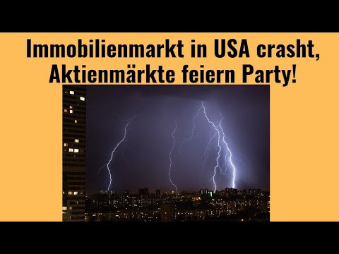 Immobilienmarkt in USA crasht, Aktienmärkte feiern Party! Marktgeflüster