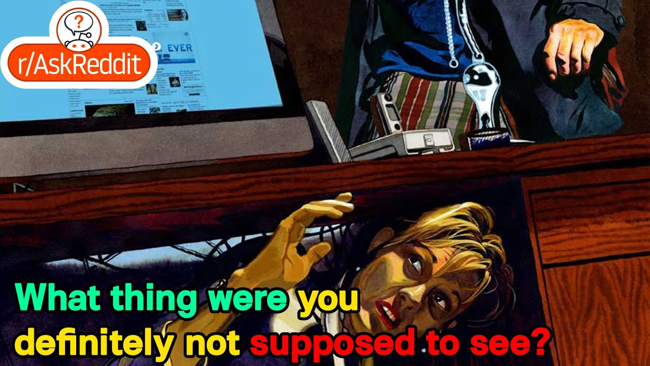 What thing were you definitely not supposed to see?