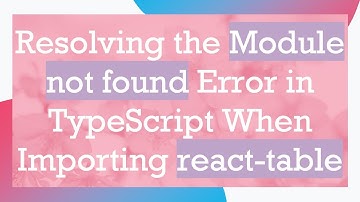 Resolving the Module not found Error in TypeScript When Importing react-table