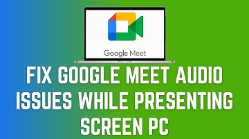 How To Fix Google Meet Audio Issues While Presenting Screen PC