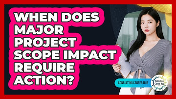 When Does Major Project Scope Impact Require Action?
