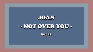 not over you - joan (Lyrics)